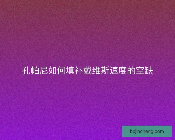 孔帕尼如何填补戴维斯速度的空缺